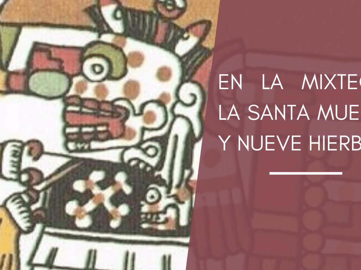 EN LA MIXTECA: LA SANTA MUERTE Y NUEVE&nbsp;HIERBA