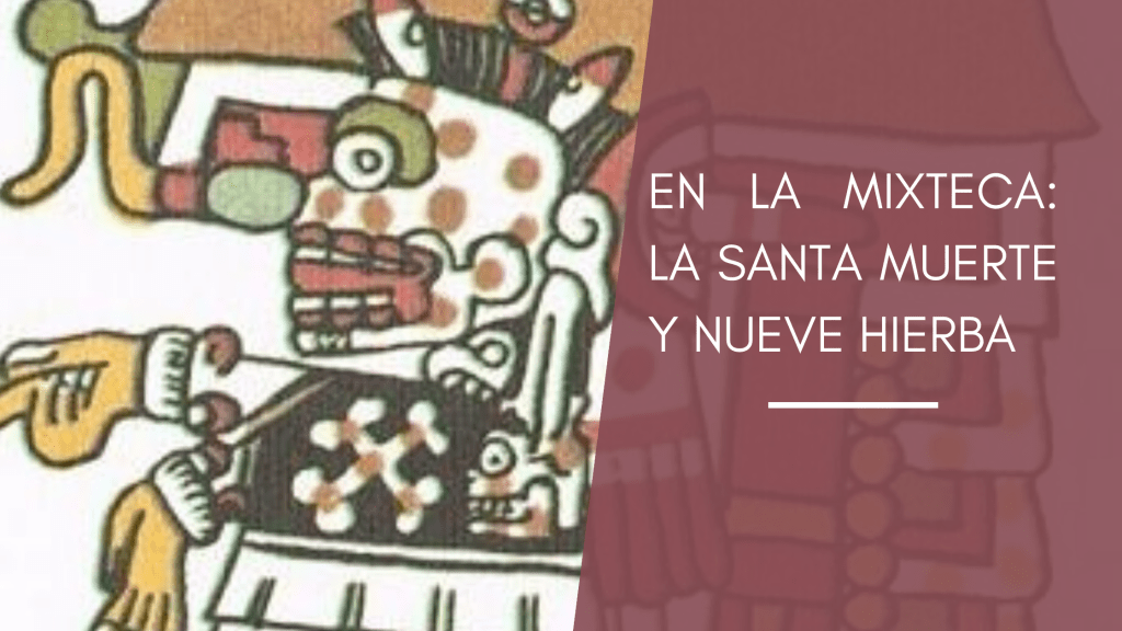 EN LA MIXTECA: LA SANTA MUERTE Y NUEVE&nbsp;HIERBA